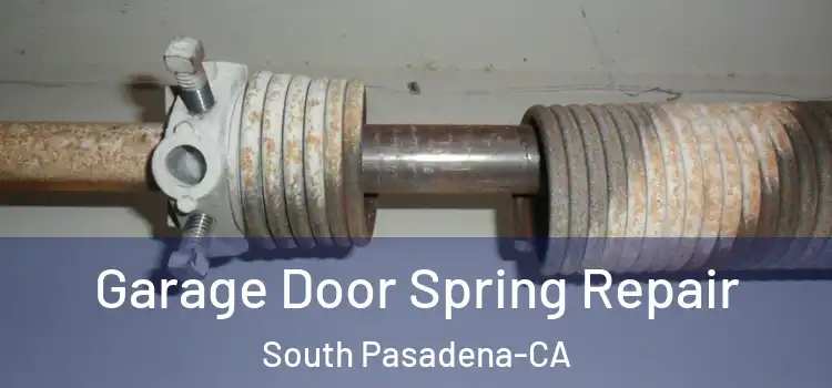  Garage Door Spring Repair South Pasadena-CA